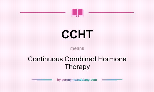What does CCHT mean? It stands for Continuous Combined Hormone Therapy