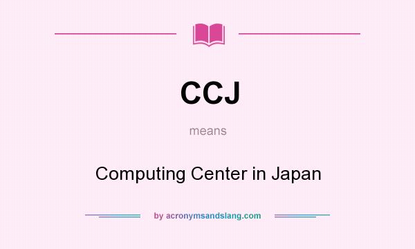What does CCJ mean? It stands for Computing Center in Japan