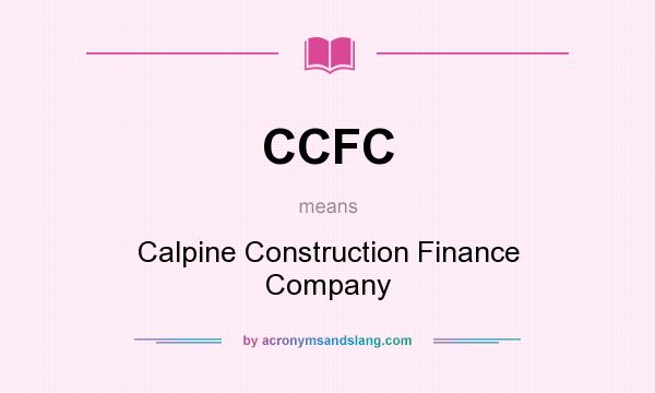 What does CCFC mean? It stands for Calpine Construction Finance Company