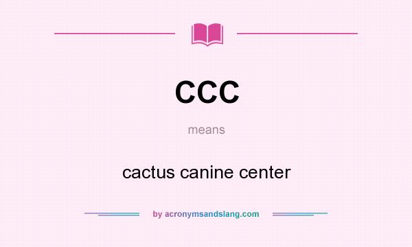 What does CCC mean? It stands for cactus canine center
