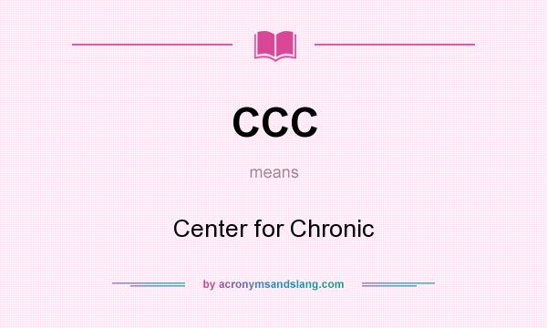 What does CCC mean? It stands for Center for Chronic