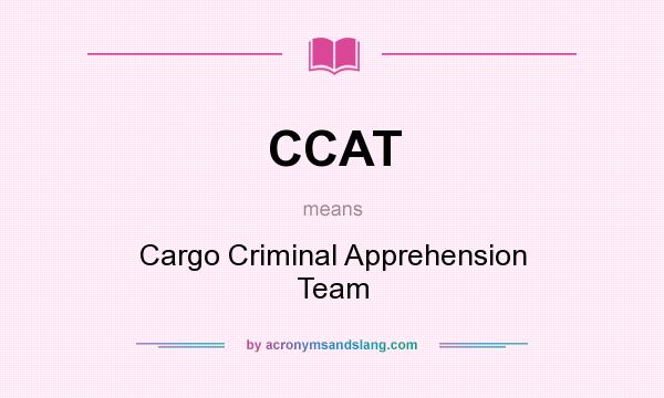 What does CCAT mean? It stands for Cargo Criminal Apprehension Team
