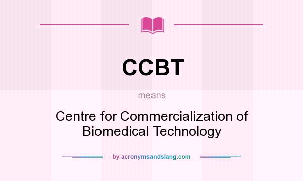 What does CCBT mean? It stands for Centre for Commercialization of Biomedical Technology