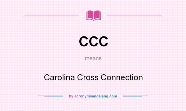 What does CCC mean? It stands for Carolina Cross Connection