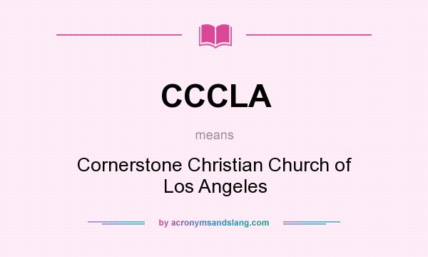 What does CCCLA mean? It stands for Cornerstone Christian Church of Los Angeles