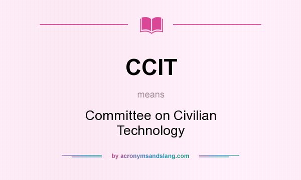 What does CCIT mean? It stands for Committee on Civilian Technology