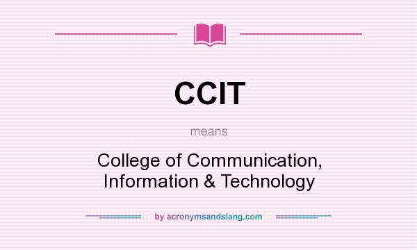 What does CCIT mean? It stands for College of Communication, Information & Technology
