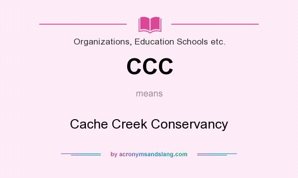 What does CCC mean? It stands for Cache Creek Conservancy