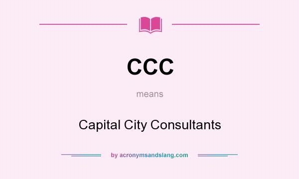 What does CCC mean? It stands for Capital City Consultants