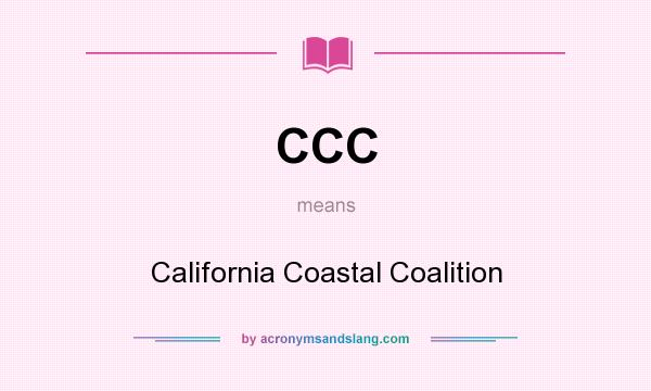 What does CCC mean? It stands for California Coastal Coalition