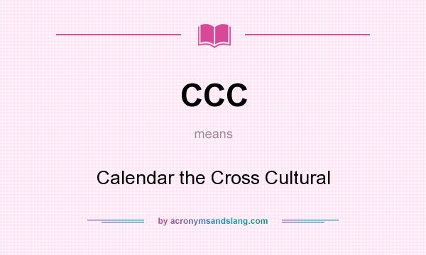 What does CCC mean? It stands for Calendar the Cross Cultural