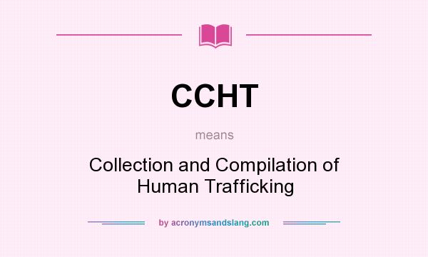 What does CCHT mean? It stands for Collection and Compilation of Human Trafficking