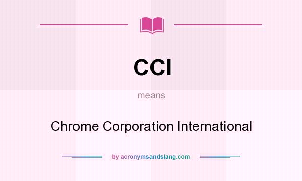 What does CCI mean? It stands for Chrome Corporation International