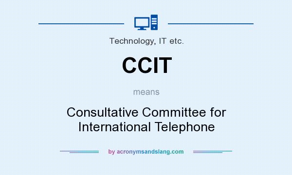 What does CCIT mean? It stands for Consultative Committee for International Telephone