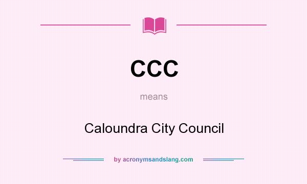 What does CCC mean? It stands for Caloundra City Council