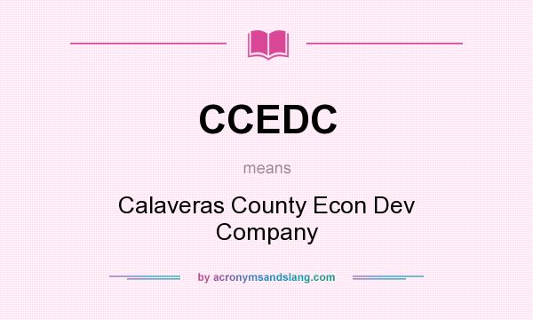 What does CCEDC mean? It stands for Calaveras County Econ Dev Company