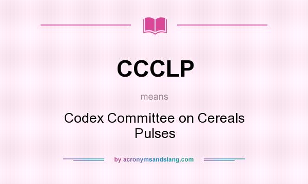 What does CCCLP mean? It stands for Codex Committee on Cereals Pulses