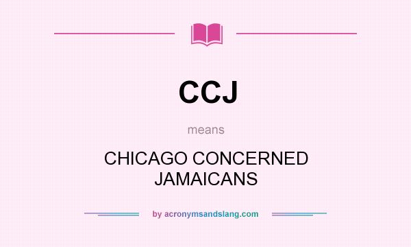 What does CCJ mean? It stands for CHICAGO CONCERNED JAMAICANS