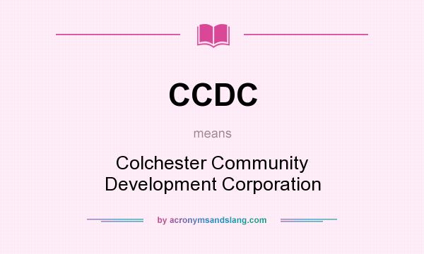 What does CCDC mean? It stands for Colchester Community Development Corporation