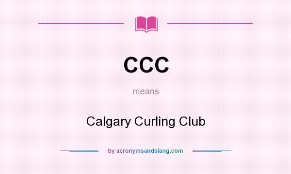 What does CCC mean? It stands for Calgary Curling Club