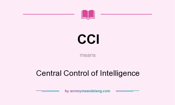 What does CCI mean? It stands for Central Control of Intelligence
