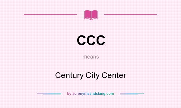 What does CCC mean? It stands for Century City Center