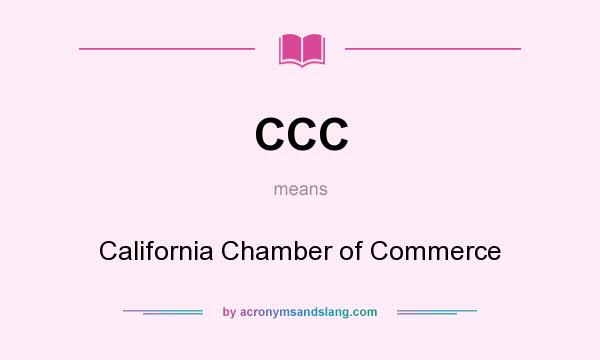 What does CCC mean? It stands for California Chamber of Commerce