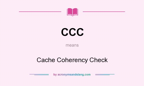 What does CCC mean? It stands for Cache Coherency Check