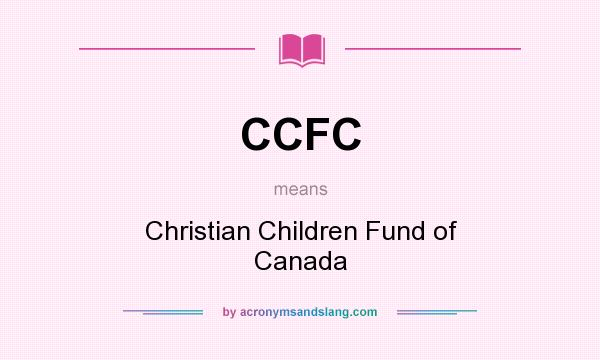 What does CCFC mean? It stands for Christian Children Fund of Canada