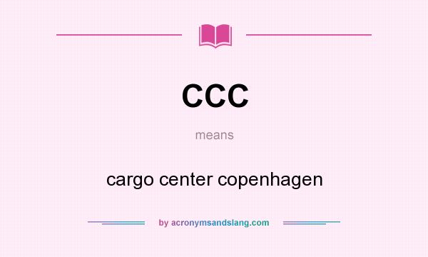 What does CCC mean? It stands for cargo center copenhagen