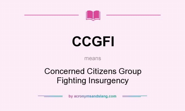 What does CCGFI mean? It stands for Concerned Citizens Group Fighting Insurgency