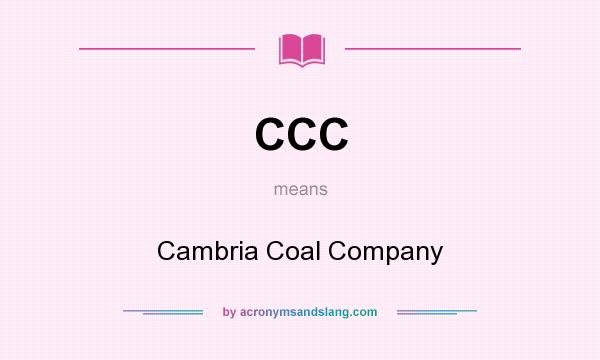 What does CCC mean? It stands for Cambria Coal Company