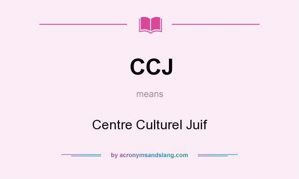 What does CCJ mean? It stands for Centre Culturel Juif