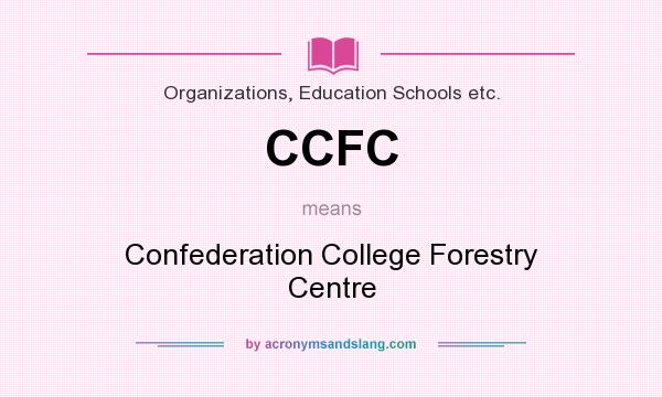 What does CCFC mean? It stands for Confederation College Forestry Centre