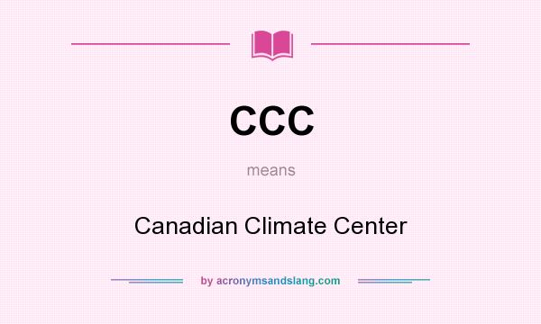 What does CCC mean? It stands for Canadian Climate Center