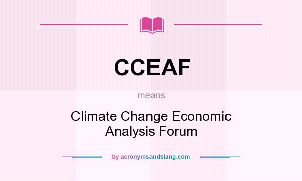 What does CCEAF mean? It stands for Climate Change Economic Analysis Forum