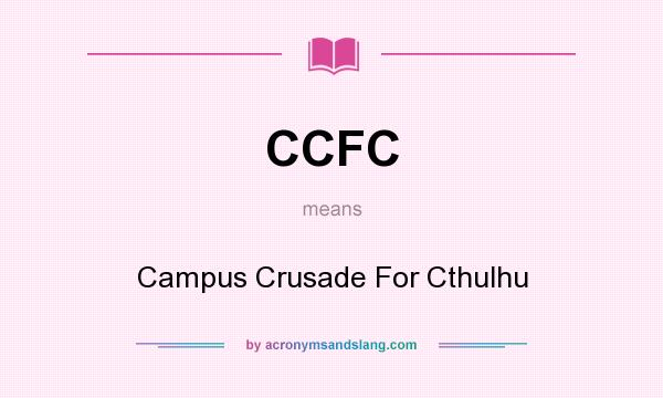 What does CCFC mean? It stands for Campus Crusade For Cthulhu