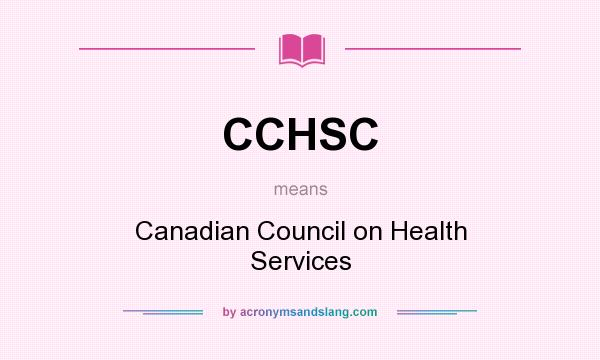 What does CCHSC mean? It stands for Canadian Council on Health Services