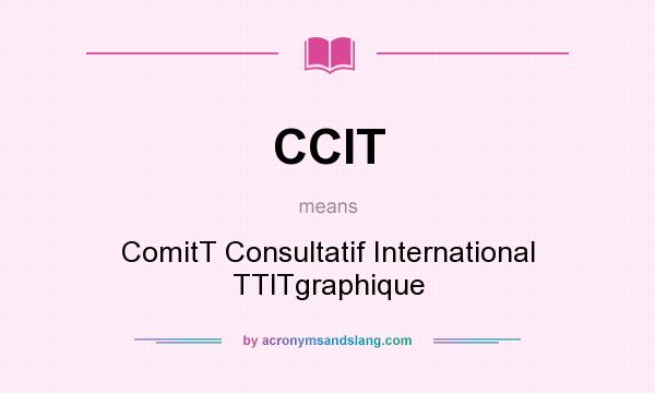 What does CCIT mean? It stands for ComitT Consultatif International TTlTgraphique