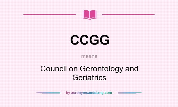 What does CCGG mean? It stands for Council on Gerontology and Geriatrics