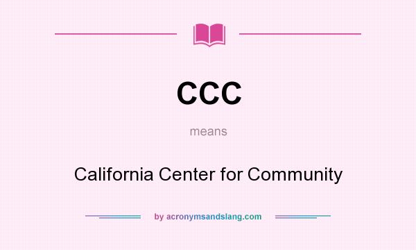 What does CCC mean? It stands for California Center for Community