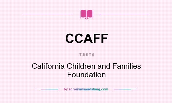 What does CCAFF mean? It stands for California Children and Families Foundation