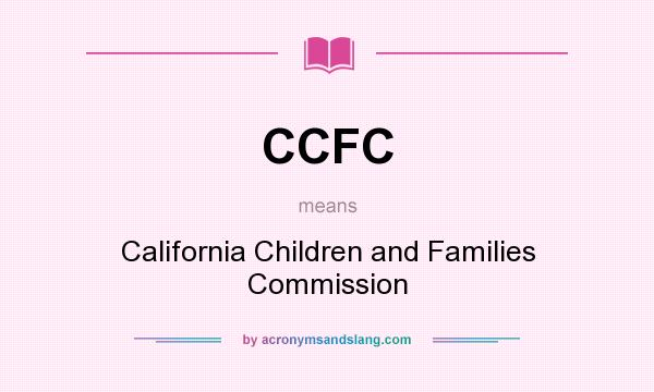 What does CCFC mean? It stands for California Children and Families Commission