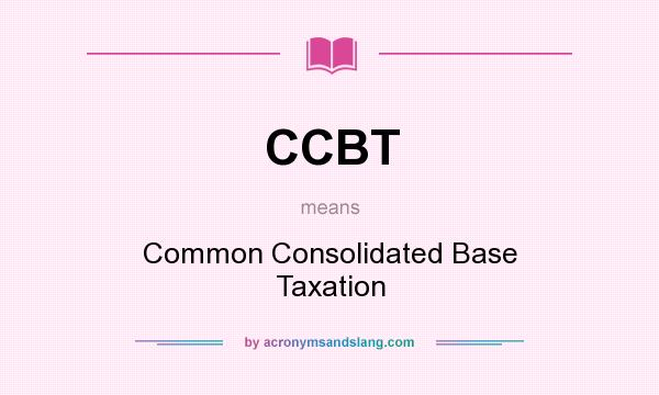 What does CCBT mean? It stands for Common Consolidated Base Taxation