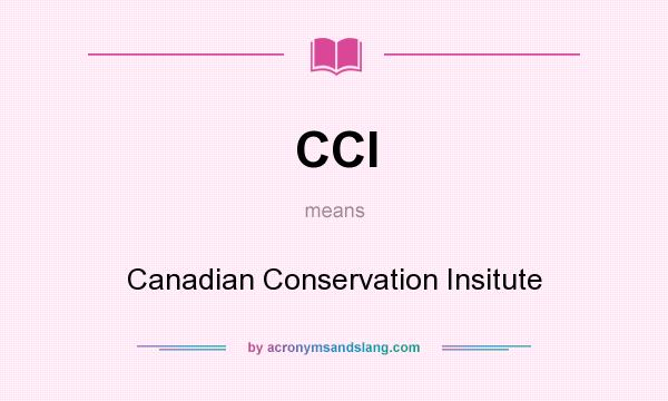 What does CCI mean? It stands for Canadian Conservation Insitute