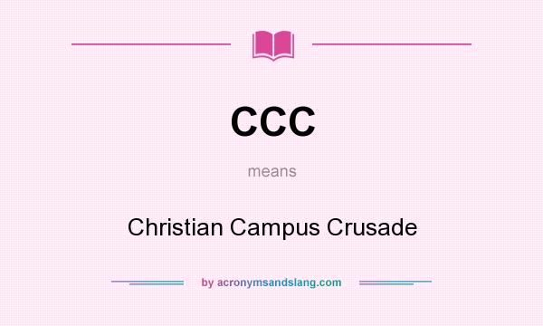 What does CCC mean? It stands for Christian Campus Crusade