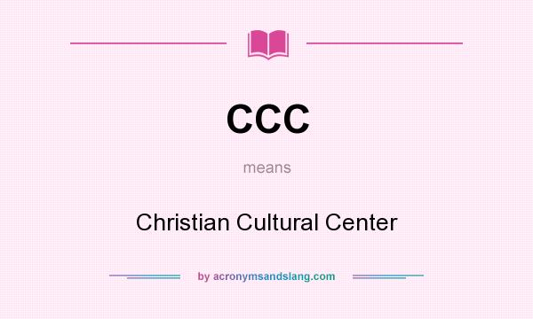 What does CCC mean? It stands for Christian Cultural Center