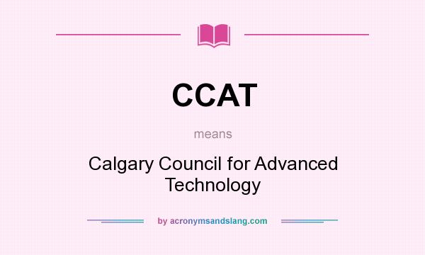 What does CCAT mean? It stands for Calgary Council for Advanced Technology