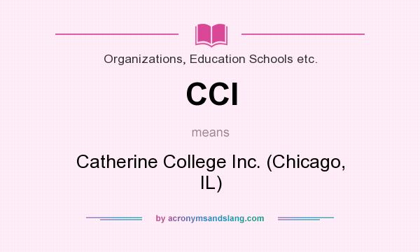 What does CCI mean? It stands for Catherine College Inc. (Chicago, IL)