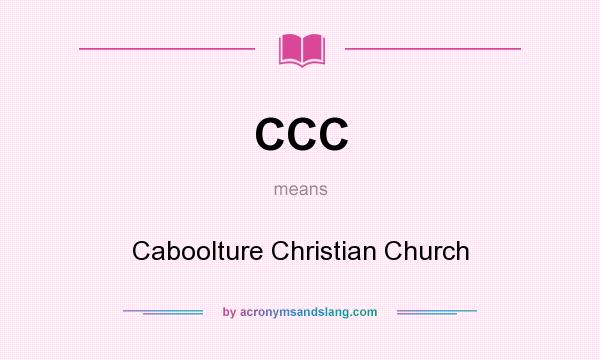 What does CCC mean? It stands for Caboolture Christian Church